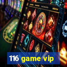 116 game vip